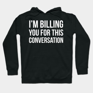 I'm Billing You For This Conversation Hoodie